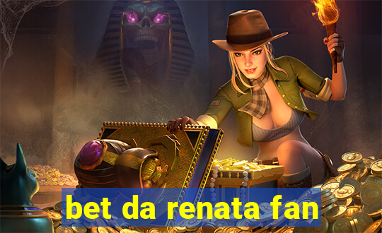 bet da renata fan